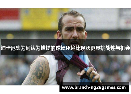迪卡尼奥为何认为糟糕的球场环境比现状更具挑战性与机会 迪卡尼奥为何认为糟糕的球场环境比现状更具挑战性与机会