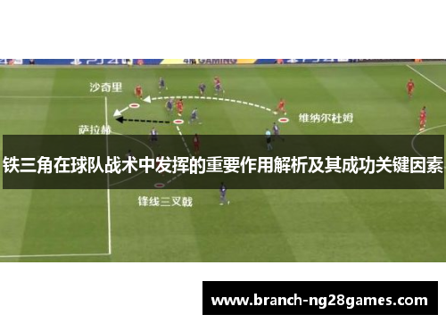 铁三角在球队战术中发挥的重要作用解析及其成功关键因素 铁三角在球队战术中发挥的重要作用解析及其成功关键因素