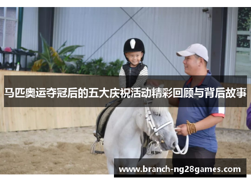 马匹奥运夺冠后的五大庆祝活动精彩回顾与背后故事 马匹奥运夺冠后的五大庆祝活动精彩回顾与背后故事