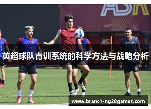英超球队青训系统的科学方法与战略分析