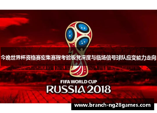 今晚世界杯资格赛密集赛程考验板凳深度与临场信号球队应变能力走向 今晚世界杯资格赛密集赛程考验板凳深度与临场信号球队应变能力走向