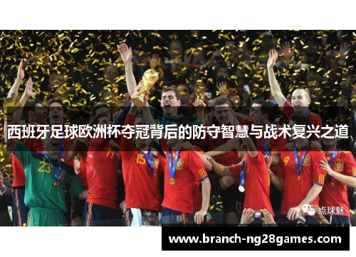 西班牙足球欧洲杯夺冠背后的防守智慧与战术复兴之道