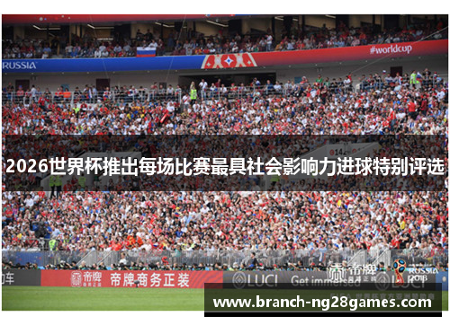 2026世界杯推出每场比赛最具社会影响力进球特别评选